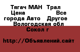  Тягач МАН -Трал  › Цена ­ 5.500.000 - Все города Авто » Другое   . Вологодская обл.,Сокол г.